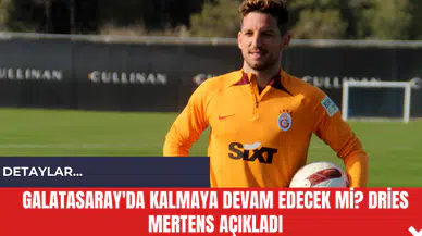 Galatasaray'da Kalmaya Devam Edecek mi? Dries Mertens Açıkladı