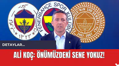 Ali Koç: Önümüzdeki Sene Yokuz!