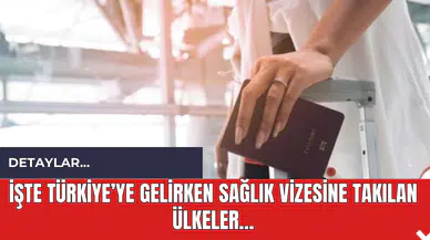 İşte Türkiye’ye Gelirken Sağlık Vizesine Takılan Ülkeler Ülkeler...