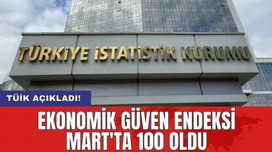 Ekonomik güven endeksi Mart'ta 100 oldu