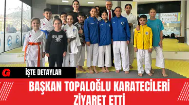 Başkan Topaloğlu Karatecileri Ziyaret Etti