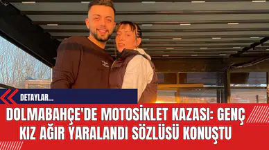 Dolmabahçe'de Motosiklet Kazası: Genç Kız Ağır Yaralandı Sözlüsü Konuştu