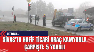 Sivas'ta Hafif Ticari Araç Kamyonla Çarpıştı: 5 Yaralı