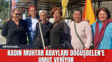 Kadın Muhtar Adayları Döğüşbelen'e Umut Veriyor