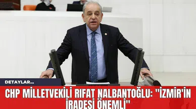 CHP Milletvekili Rıfat Nalbantoğlu: "İzmir'in İradesi Önemli"
