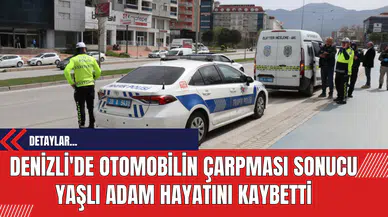 Denizli'de Otomobilin Çarpması Sonucu Yaşlı Adam Hayatını Kaybetti