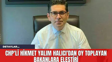 CHP'li Hikmet Yalım Halıcı'dan Oy Toplayan Bakanlara Eleştiri
