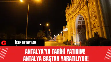 Antalya’ya Tarihi Yatırım! Antalya Baştan Yaratılıyor!