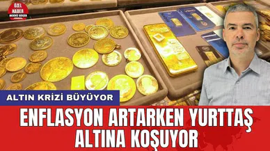 Altın krizi büyüyor: Enflasyon artarken yurttaş altına koşuyor