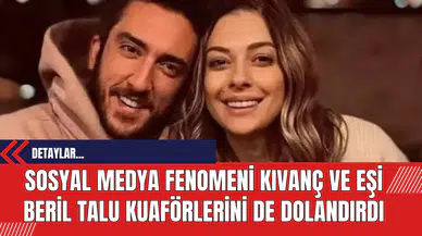 Sosyal Medya Fenomeni Kıvanç ve Eşi Beril Talu Kuaförlerini De Dolandırdı