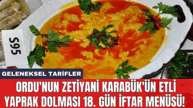 Ordu'nun Zetiyani Karabük'ün Etli Yaprak Dolması 18. gün iftar menüsü! Geleneksel tarifler