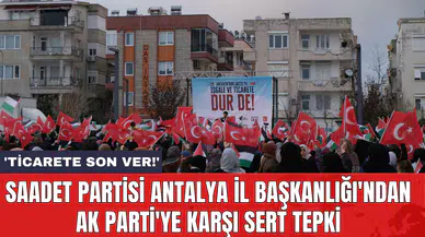 Saadet Partisi Antalya İl Başkanlığı'ndan AK Parti'ye karşı sert tepki: 'Ticarete son ver!'