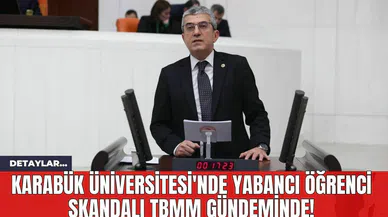 Karabük Üniversitesi'nde Yabancı Öğrenci Skandalı TBMM Gündeminde!