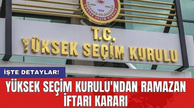 Yüksek Seçim Kurulu'ndan Ramazan İftarı Kararı
