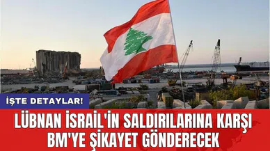 Lübnan İsrail'in saldırılarına karşı BM'ye şikayet gönderecek