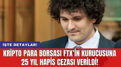 Kripto para borsası FTX’in kurucusuna 25 yıl hapis cezası verildi!