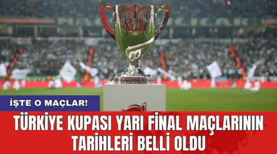 Türkiye Kupası Yarı Final Maçlarının Tarihleri Belli Oldu