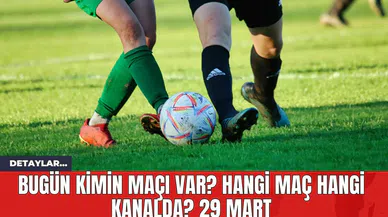 Bugün Kimin Maçı Var? Hangi Maç Hangi Kanalda? 29 Mart