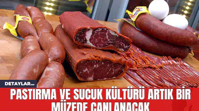 Pastırma ve Sucuk Kültürü Artık Bir Müzede Canlanacak