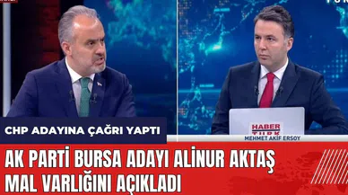 AK Parti Bursa adayı Alinur Aktaş mal varlığını açıkladı! CHP adayına çağrı yaptı