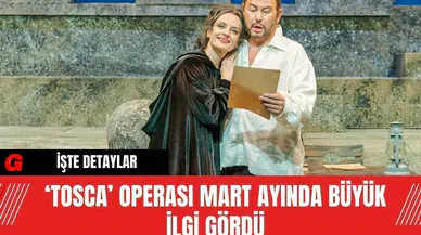‘Tosca’ Operası Mart Ayında Büyük İlgi Gördü