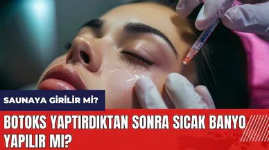 Botoks yaptırdıktan sonra sıcak banyo yapılır mı? Botokstan sonra saunaya girilir mi?