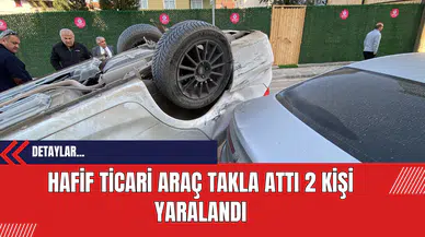 Hafif Ticari Araç Takla Attı 2 Kişi Yaralandı