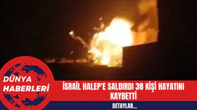 İsrail Halep'e Saldırdı 38 Kişi Hayatını Kaybetti