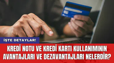 Kredi notu ve Kredi kartı kullanımının avantajları ve dezavantajları nelerdir?