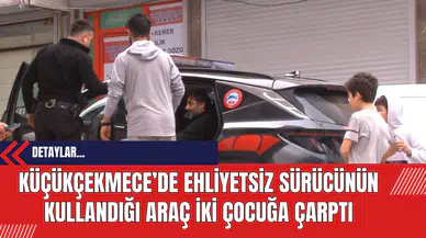 Küçükçekmece’de Ehliyetsiz Sürücü İki Çocuğa Çarptı