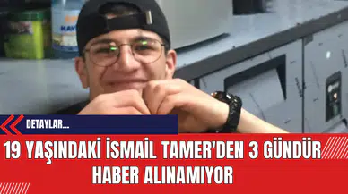 19 Yaşındaki İsmail Tamer'den 3 Gündür Haber Alınamıyor