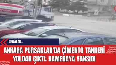 Ankara Pursaklar'da Çimento Tankeri Yoldan Çıktı: Kameraya Yansıdı