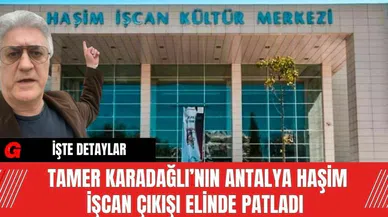 Tamer Karadağlı’nın Antalya Haşim İşcan Çıkışı Elinde Patladı