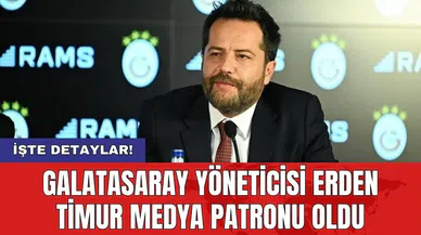 Galatasaray Yöneticisi Erden Timur medya patronu oldu