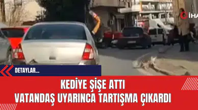 Kediye Şişe Attı Vatandaş Uyarınca Tartışma Çıkardı