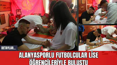 Alanyasporlu Futbolcular Lise Öğrencileriyle Buluştu