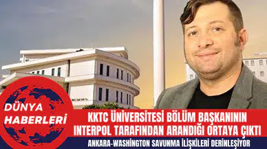 KKTC Üniversitesi Bölüm Başkanının Interpol Tarafından Arandığı Ortaya Çıktı