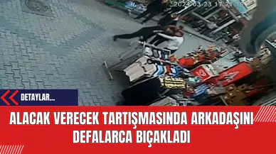 Alacak verecek tartışmasında arkadaşını defalarca bıçakladı!