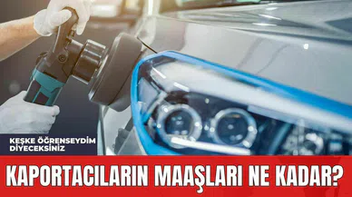 Kaportacıların Maaşları Ne Kadar? Keşke Öğrenseydim Diyeceksiniz