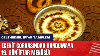 Ecevit çorbasından bandumaya 19. gün iftar menüsü! Geleneksel iftar tarifleri