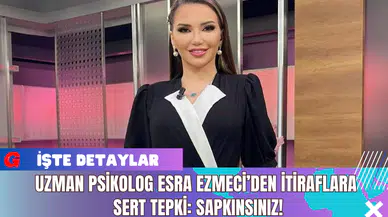 Uzman Psikolog Esra Ezmeci’den İtiraflara Sert Tepki: Sapkınsınız!