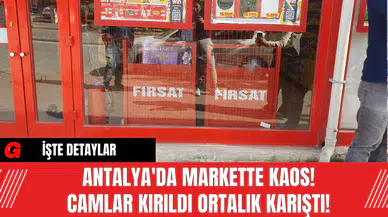 Antalya'da Markette Kaos! Camlar Kırıldı Ortalık Karıştı!