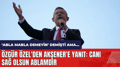 Özgür Özel'den Akşener'e yanıt: Canı sağ olsun ablamdır