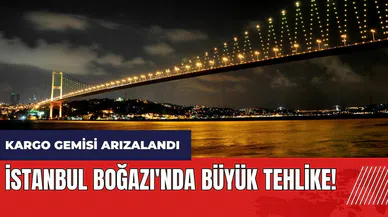 İstanbul Boğazı'nda büyük tehlike! Kargo gemisi arızalandı