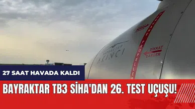 Bayraktar TB3 SİHA'dan 26. test uçuşu! 27 saat havada kaldı