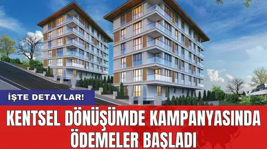Kentsel dönüşümde kampanyasında ödemeler başladı