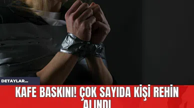Kafe Baskını! Çok Sayıda Kişi Rehin Alındı