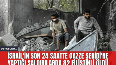 İsrail'in Son 24 Saatte Gazze Şeridi'ne Yaptığı Saldırılarda 82 Filistinli *ldü