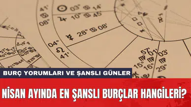 Nisan ayında en şanslı burçlar hangileri?