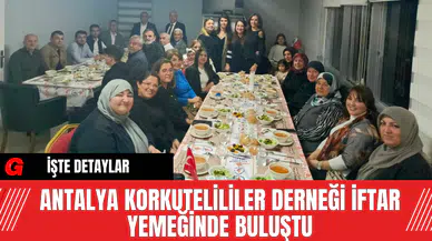 Antalya Korkutelililer Derneği İftar Yemeğinde Buluştu